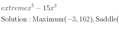 The extreme x^5-15x^3 is Maximum(-3,162),Saddle(0,0),Minimum(3,-162)